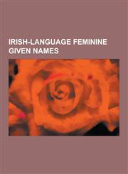 Irish-Language Feminine Given Names The Morrigan, Brigid, Danu, Macha, Badb, Carman, Eriu, Boann, Anann, Niamh, Scathach, Fodla, Cailleach, Banba, de,1230834087,9781230834085