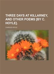 Three Days at Killarney, and Other Poems [By C. Hoyle].,1151611662,9781151611666