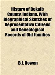 History of Dekalb County, Indiana, With Biographical Sketches of Representative Citizens and Genealogical Records of Old Families,1153382261,9781153382267
