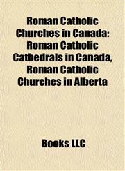 Roman Catholic Churches in Canada Roman Catholic Cathedrals in Canada, Roman Catholic Churches in Alberta,1157929702,9781157929703