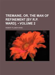 Tremaine, or, The man of refinement [by R.P. Ward]. (Volume 2),1155128141,9781155128146