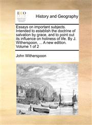 Essays on important subjects. Intended to establish the doctrine of salvation by grace, and to point out its influence on holiness of life. By J. Witherspoon, ... A new edition. Volume 1 of 2,1140980041,9781140980049