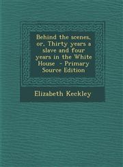 Behind the scenes, or, Thirty years a slave and four years in the White House  - Primary Source Edition,128770817X,9781287708179