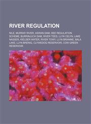 River regulation Nile, Murray River, Aswan Dam, Dee Regulation Scheme, Burrinjuck Dam, River Tees, Llyn Celyn, Lake Nasser, Kielder Water,1234597012,9781234597016