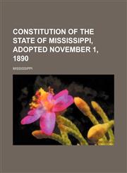 Constitution of the State of Mississippi, Adopted November 1, 1890,1150436026,9781150436024