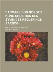 Danmarks og Norges Kong Christian den Syvendes Regjerings Aarbog; fra 14. Jan. 1766 - 14. April 1784,1234326256,9781234326258
