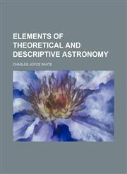 Elements of Theoretical and Descriptive Astronomy,1151083305,9781151083302