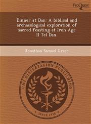 Dinner at Dan A biblical and archaeological exploration of sacred feasting at Iron Age II Tel Dan.,124988604X,9781249886044