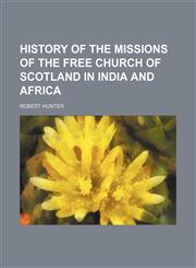 History of the Missions of the Free Church of Scotland in India and Africa,1150350296,9781150350290