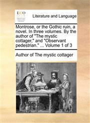 Montrose, or the Gothic ruin, a novel. In three volumes. By the author of "The mystic cottager," and "Observant pedestrian." ...  Volume 1 of 3,1170101178,9781170101179