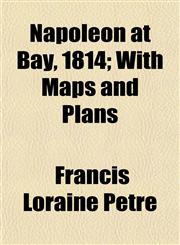 Napoleon at Bay, 1814; With Maps and Plans,1152430653,9781152430655