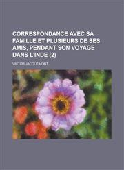 Correspondance Avec Sa Famille Et Plusieurs de Ses Amis, Pendant Son Voyage Dans L'Inde (2),1155115724,9781155115726