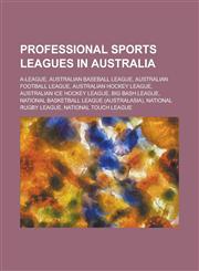 Professional Sports Leagues in Australia A-League, Australian Baseball League, Australian Football League, Australian Hockey League, Australian Ice H,1230764259,9781230764252