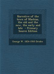 Narrative of the town of Machias, the old and the new, the early and late  - Primary Source Edition,1295812258,9781295812257