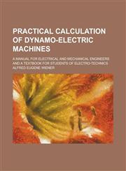 Practical calculation of dynamo-electric machines; A manual for electrical and mechanical engineers and a textbook for students of electro-technics,1236737253,9781236737250