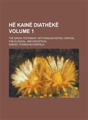Hē Kainē Diathēkē; the Greek Testament, with English notes, critical, philological, and exegetical Volume 1,1230124853,9781230124858