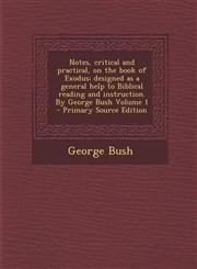 Notes, Critical and Practical, on the Book of Exodus; Designed as a General Help to Biblical Reading and Instruction. by George Bush Volume 1 - Primar,1293751839,9781293751831