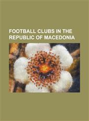 Football Clubs in the Republic of Macedonia FK Rabotni?ki, FK Vardar, FK Pobeda, FK Makedonija Gjor?e Petrov, FK Pelister, FK Sileks,1156835763,9781156835760