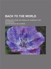 Back to the world; translated from the French of Champol's "Les revenantes,",123001179X,9781230011790