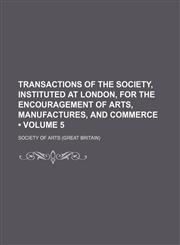 Transactions of the Society, Instituted at London, for the Encouragement of Arts, Manufactures, and Commerce (Volume 5),1154335097,9781154335095