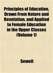 Principles of Education, Drawn From Nature and Revelation, and Applied to Female Education in the Upper Classes (Volume 1),1151798975,9781151798978