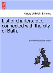List of charters, etc. connected with the city of Bath.,1241326827,9781241326821