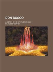 Don Bosco; A Sketch of His Life and Miracles,1151633542,9781151633545