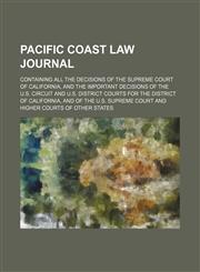 Pacific Coast Law Journal (Volume 10); Containing All the Decisions of the Supreme Court of California, and the Important Decisions of the U.s. Circuit and U.s. District Courts for the District of California, and of the U.s. Supreme Court and Higher Court,1150366664,9781150366666