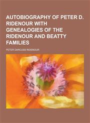 Autobiography of Peter D. Ridenour with Genealogies of the Ridenour and Beatty Families,1230283919,9781230283913