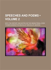 Speeches and poems (Volume 2); with the Report and notes on the Indian penal code,1458849414,9781458849410