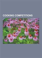 Cooking Competitions Iron Chef, Come Dine with Me, Top Chef, Hell's Kitchen, Bocuse D'Or, Top Chef Suomi, My Kitchen Rules, Bocuse D'Or USA,1230513515,9781230513515