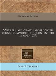VVits priuate vvealth Stored vvith choyse commodities to content the minde. (1629),1171329873,9781171329879