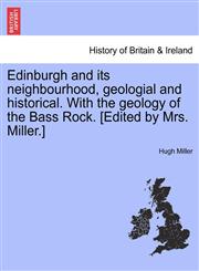 Edinburgh and its neighbourhood, geologial and historical. With the geology of the Bass Rock. [Edited by Mrs. Miller.],1241313482,9781241313487