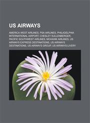US Airways America West Airlines, PSA Airlines, Philadelphia International Airport, Chesley Sullenberger, Pacific Southwest Airlines, Mohawk Airlines, US Airways Express destinations, US Airways destinations, US Airways Group,1156798329,9781156798324