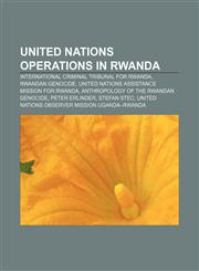United Nations operations in Rwanda International Criminal Tribunal for Rwanda, Rwandan Genocide, United Nations Assistance Mission for Rwanda,1156647304,9781156647301