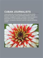 Cuban journalists Yoani Sánchez, Rick Sanchez, Jesus Castellanos, Nicolás Guillén, José Fernández Madrid, Carlos Franqui,1155438469,9781155438467
