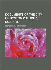 Documents of the City of Boston Volume 1, nos. 1-18,1232233536,9781232233534