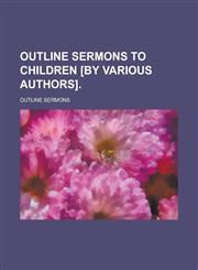 Outline sermons to children [by various authors],123418124X,9781234181246