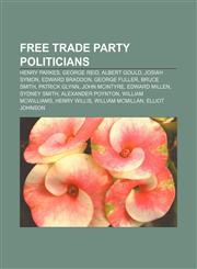 Free Trade Party politicians Henry Parkes, George Reid, Albert Gould, Josiah Symon, Edward Braddon, George Fuller, Bruce Smith, Patrick Glynn,1155196570,9781155196572