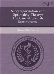 Subcategorization and Optimality Theory The Case of Spanish Diminutives.,1249095026,9781249095026