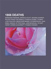 1866 deaths Bernhard Riemann, Winfield Scott, George Everest, Philipp Franz von Siebold, Phineas Quimby, Thomas Love Peacock,1157457150,9781157457152