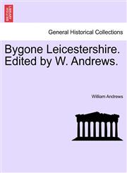 Bygone Leicestershire. Edited by W. Andrews.,1241128820,9781241128821