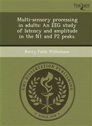 Multi-sensory processing in adults An EEG study of latency and amplitude in the N1 and P2 peaks.,1249084601,9781249084600