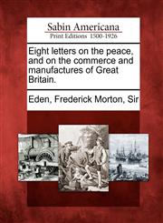 Eight letters on the peace, and on the commerce and manufactures of Great Britain.,1275643779,9781275643772