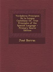 Verdaderos Principios de La Lengua Castellana Or, True Principles of the Spanish Language - Primary Source Edition,1294608347,9781294608349