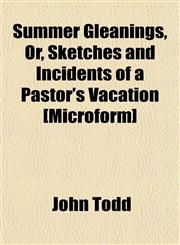 Summer Gleanings, Or, Sketches and Incidents of a Pastor's Vacation [Microform],115493036X,9781154930368