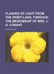 Flashes of Light From the Spirit-Land, Through the Mediumship of Mrs. J. H. Conant.,1151052523,9781151052520