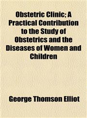 Obstetric Clinic; A Practical Contribution to the Study of Obstetrics and the Diseases of Women and Children,1155001222,9781155001227