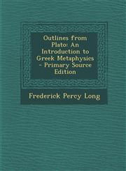 Outlines from Plato An Introduction to Greek Metaphysics,128939203X,9781289392031