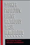 Worker Protection During Hazardous Waste Remediation,0471289167,9780471289166